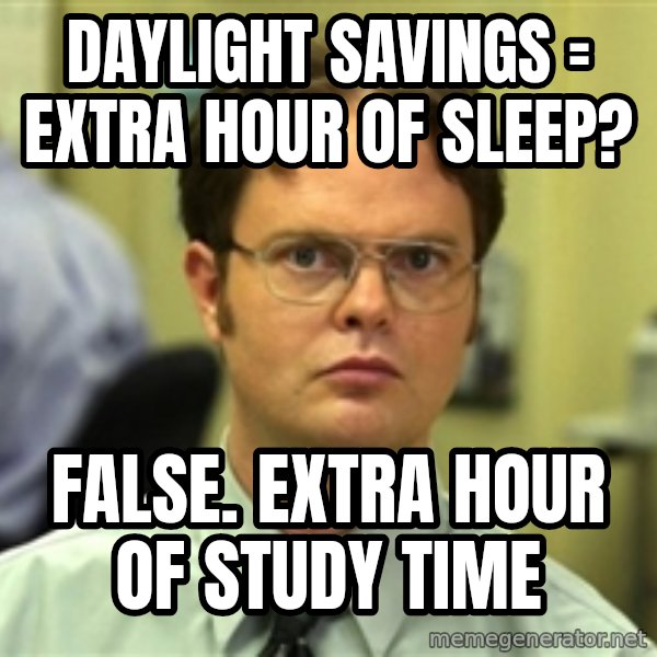 Dwight Meme meme: Daylight savings = extra hour of sleep? / False. extra hour of study time