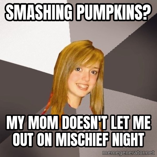Musically Oblivious 8th Grader meme: SMASHING pumpkins? / my mom doesn't let me out on MISCHIEF night