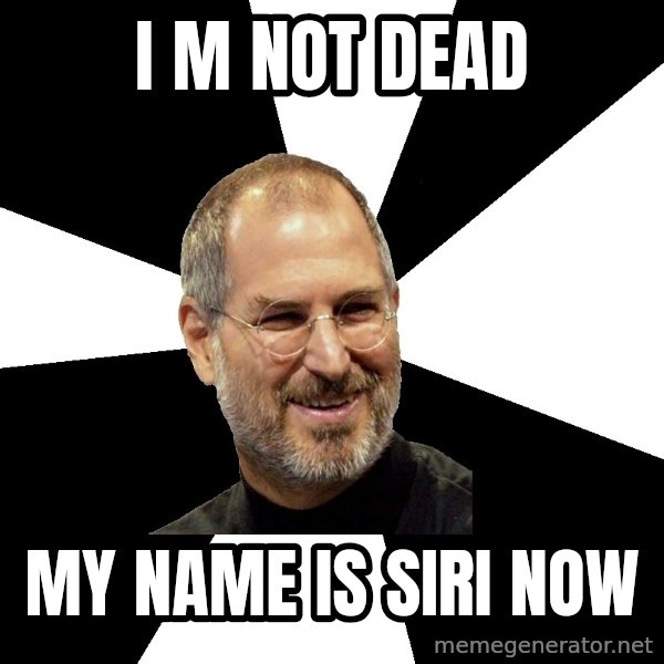 Steve Jobs Says meme: i m not dead / my name is siri now