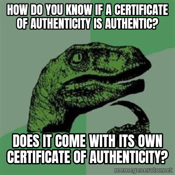 Philosoraptor meme: How do you know if a certificate of authenticity is authentic? / Does it come with its own certificate of authenticity?