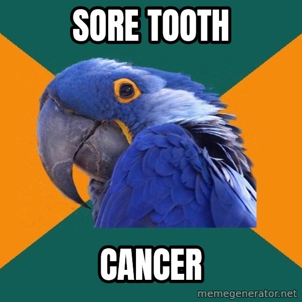 Paranoid Parrot meme: sore tooth / cancer