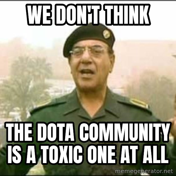 Iraqi Information Minister meme: We don't think / THE DOTA COMMUNITY is a toxic one at all