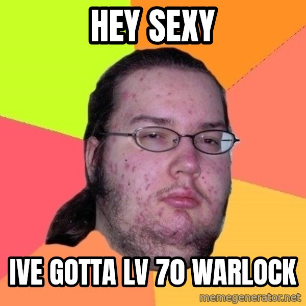 gordo granudo meme: Hey sexy / ive gotta lv 70 warlock