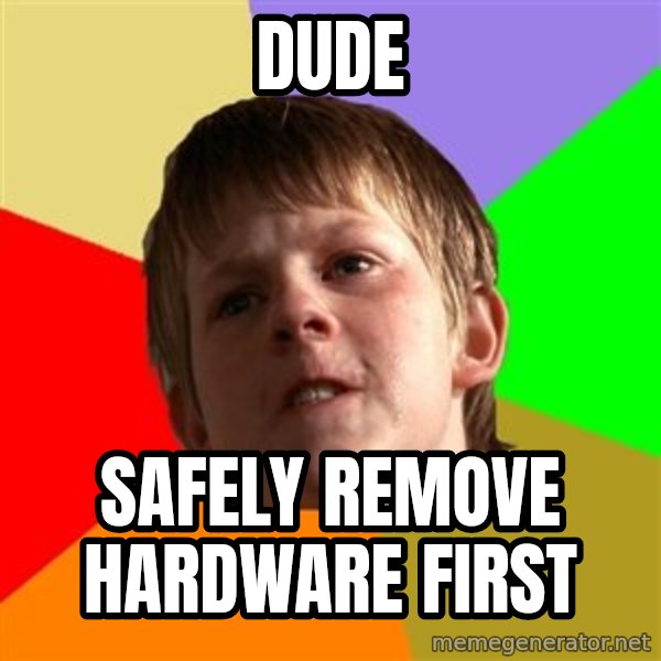 Angry School Boy meme: dude / safely remove hardware first