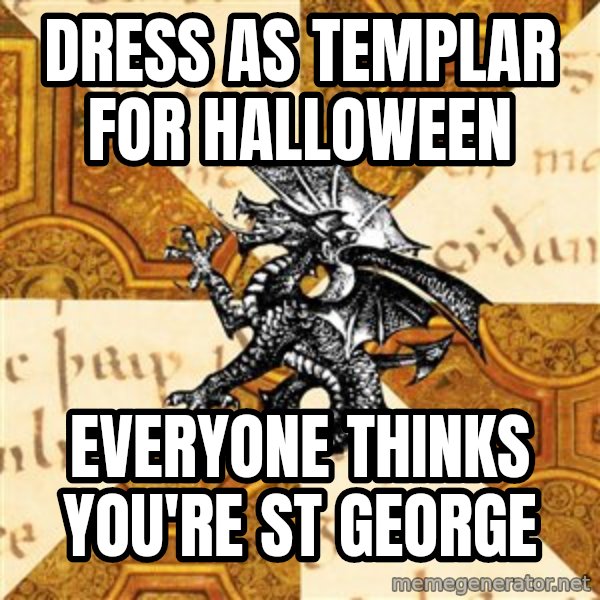 History Major Heraldic Beast meme: Dress as templar for halloween / Everyone thinks you're st george