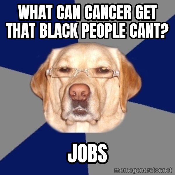 Racist Dog meme: What can cancer get that black people cant? / Jobs