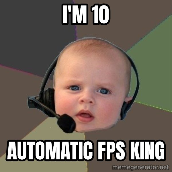 FPS N00b meme: I'm 10 / Automatic fps king