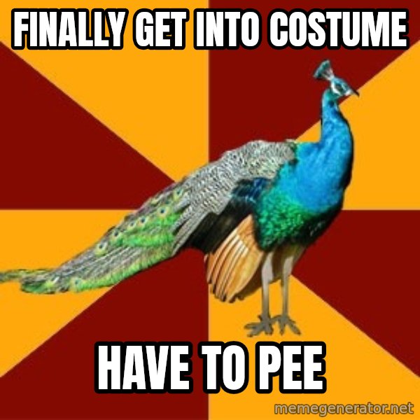 Thespian Peacock meme: Finally Get into Costume / Have to pee