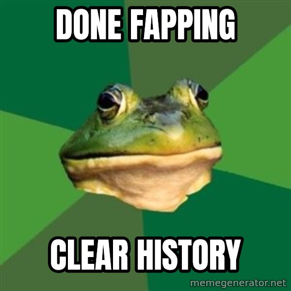 Foul Bachelor Frog meme: done fapping / clear history