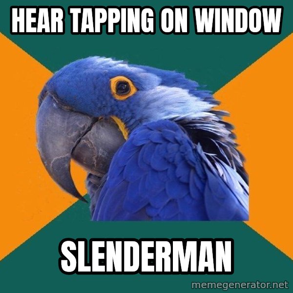 Paranoid Parrot meme: hear tapping on window / slenderman