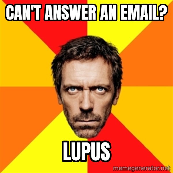 Diagnostic House meme: can't answer an email? / lupus