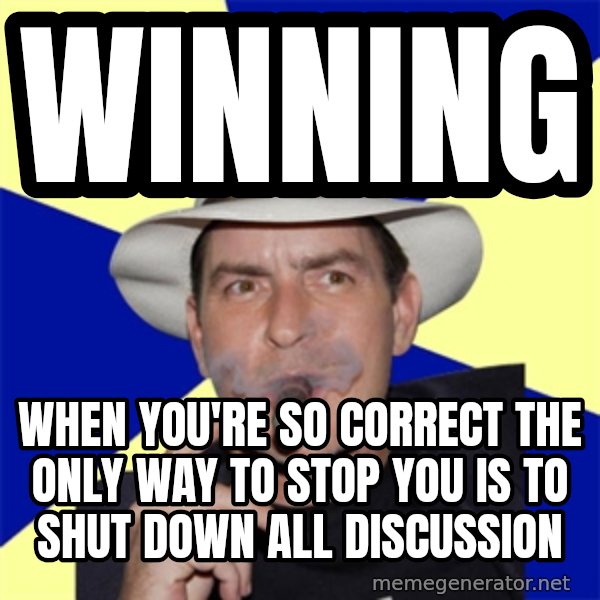 Charlie Sheen Winning meme: winning / when you're so correct the only way to stop you is to shut down all discussion