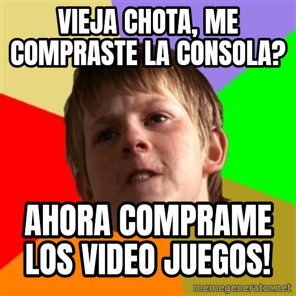 Angry School Boy meme: vIEJA CHOTA, ME COMPRASTE LA CONSOLA? / AHORA COMPRAME LOS VIDEO JUEGOS!