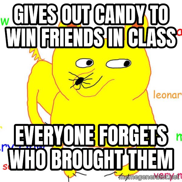 Forever Alone meme: gives out candy to win friends in class / everyone forgets who brought them