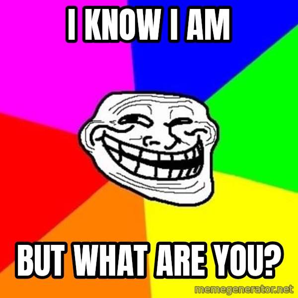Trollface meme: i know i am / but what are you?