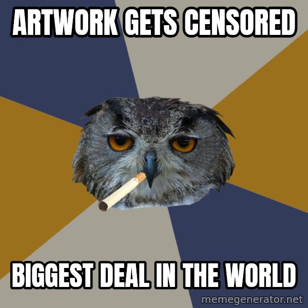 Art Student Owl meme: artwork gets censored / biggest deal in the world