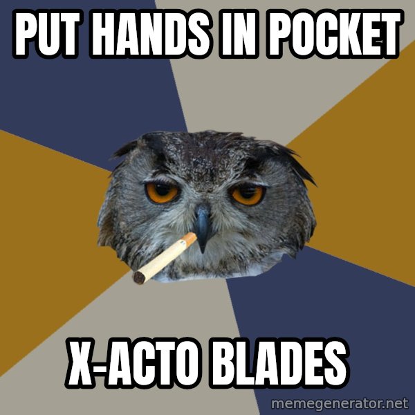 Art Student Owl meme: put hands in pocket / x-acto blades