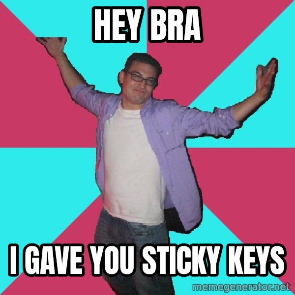 Douchebag Roommate meme: Hey bra / I gave you sticky keys