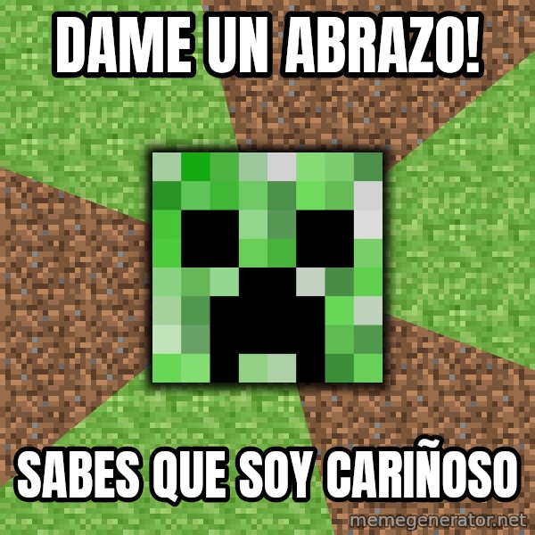 Minecraft Creeper meme: DAME UN ABRAZO! / SABES QUE SOY CARIÑOSO