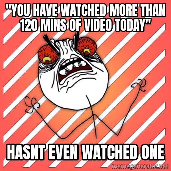iHate meme: "you have watched more than 120 mins of video today" / Hasnt even watched one