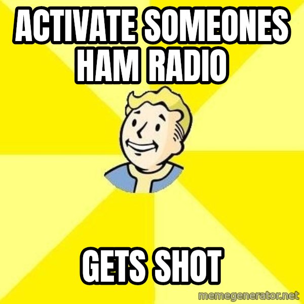 Fallout 3 meme: activate someones ham radio / gets shot
