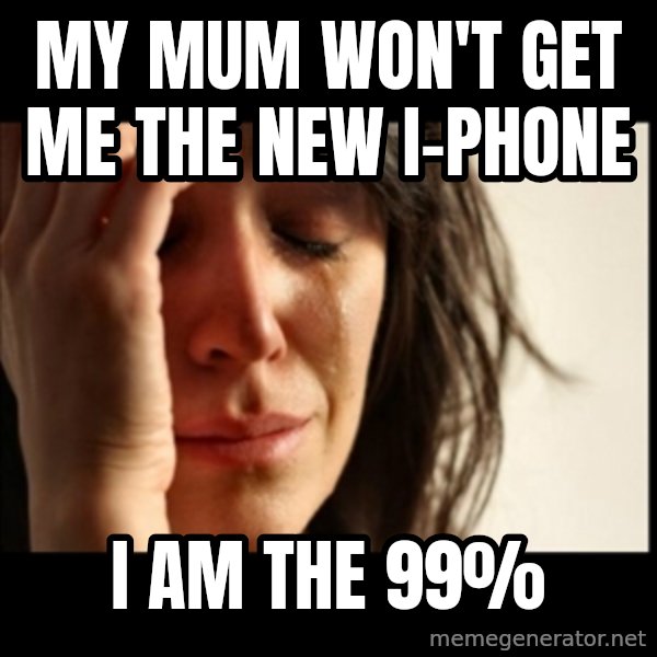 First World Problems meme: my mum won't get me the new i-phone / i am the 99%