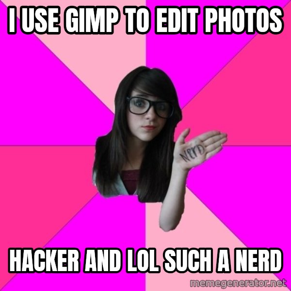 Idiot Nerd Girl meme: i use gimp to edit photos / hacker and lol such a nerd