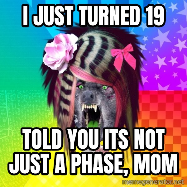 Insanity Scene Wolf meme: i just turned 19 / told you its not just a phase, mom
