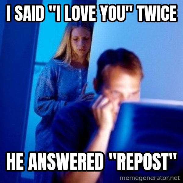 Internet Husband meme: I said "i love you" twice / he answered "repost"