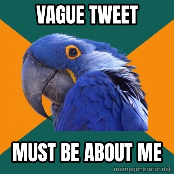 Paranoid Parrot meme: Vague Tweet / Must be about me