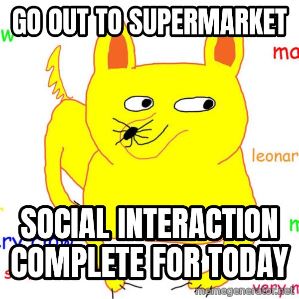Forever Alone meme: GO OUT TO SUPERMARKET / SOCIAL INTERACTION COMPLETE FOR TODAY