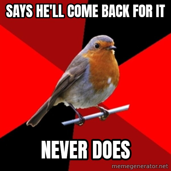 Retail Robin meme: says he'll come back for it / never does