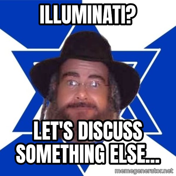 Advice Jew meme: illuminati? / let's discuss something else...