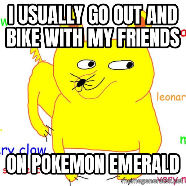 Forever Alone meme: i usually go out and bike with my friends / on pokemon emerald