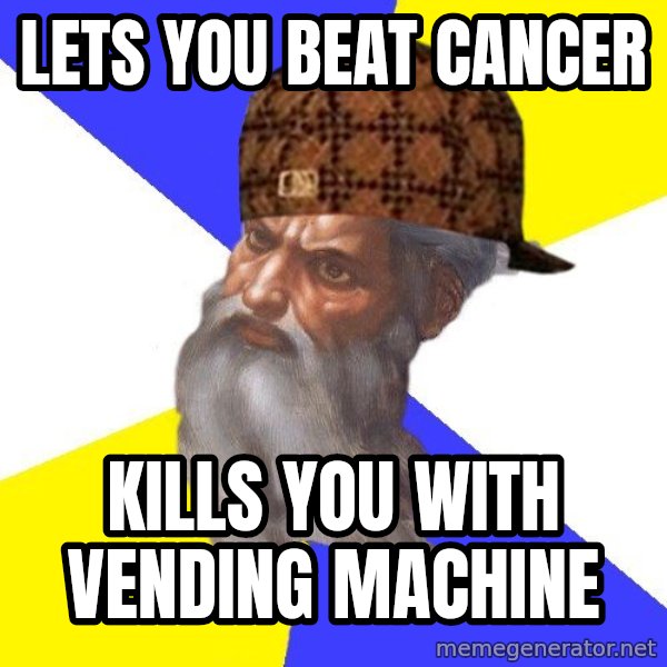 Scumbag God meme: Lets you beat cancer / Kills you with vending machine