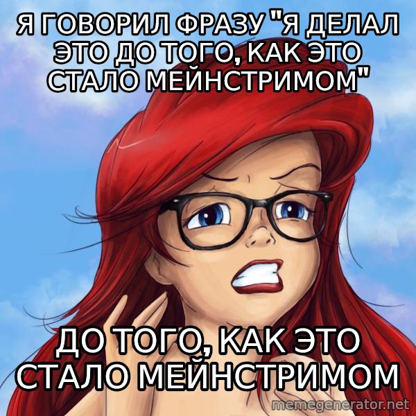 Hipster Ariel meme: Я говорил фразу "я делал это до того, как это стало мейнстримом" / до того, как это стало мейнстримом