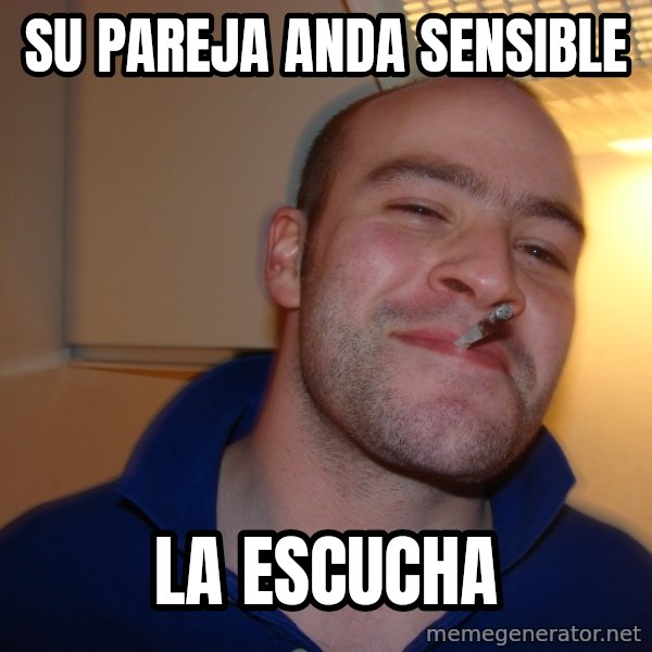 Good Guy Greg meme: su pareja anda sensible / la escucha