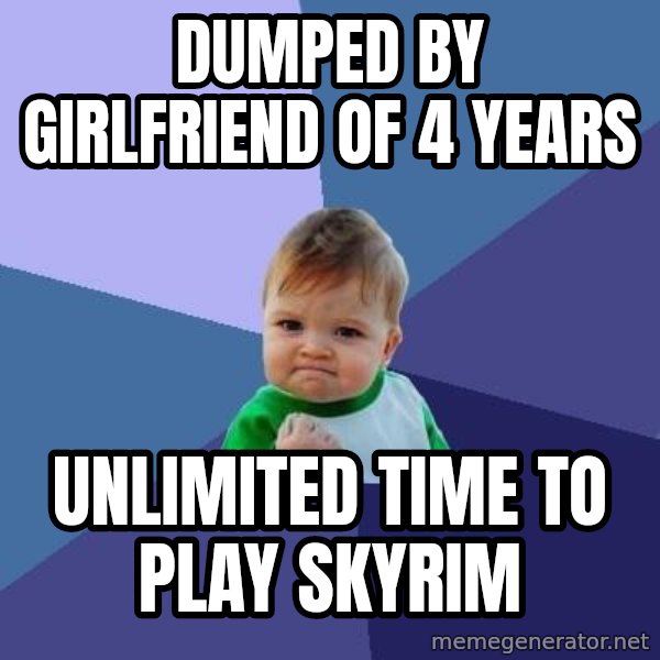 Success Kid meme: dumped by girlfriend of 4 years / unlimited time to play skyrim