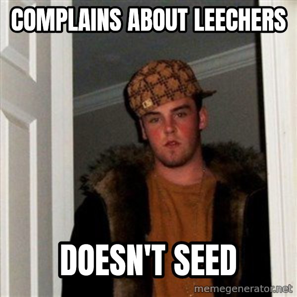 Scumbag Steve meme: Complains about leechers / Doesn't seed