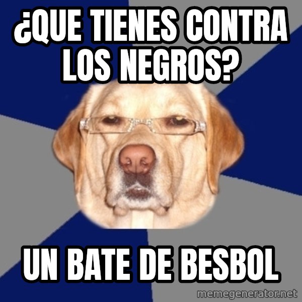 Racist Dog meme: ¿que tienes contra los negros? / un bate de besbol