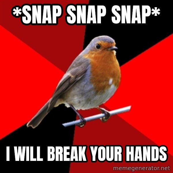 Retail Robin meme: *snap snap snap* / I will break your hands