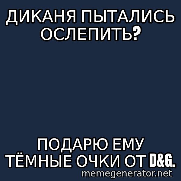Karpin Mem meme: Диканя пытались ослепить? / Подарю ему тёмные очки от D&G.