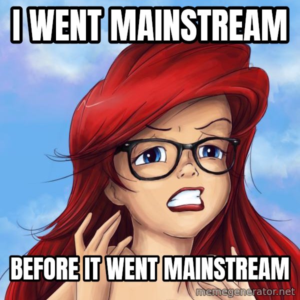 Hipster Ariel meme: I went mainstream / before it went mainstream