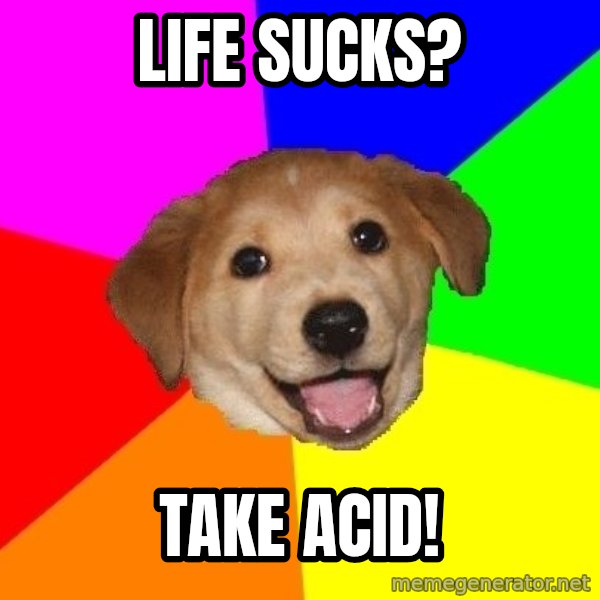 Advice Dog meme: life sucks? / take acid!