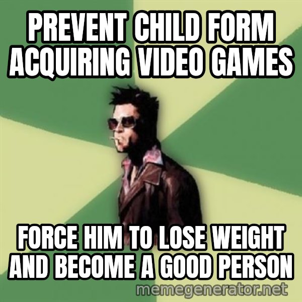 Disruptive Durden meme: Prevent child form acquiring video games / Force him to lose weight and become a good person