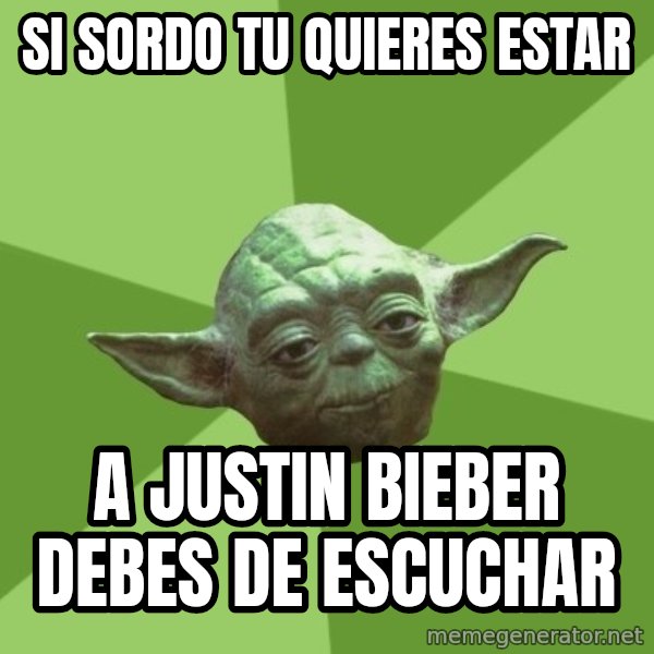 Advice Yoda Gives meme: SI SORDO TU QUIERES ESTAR / A JUSTIN BIEBER DEBES DE ESCUCHAR