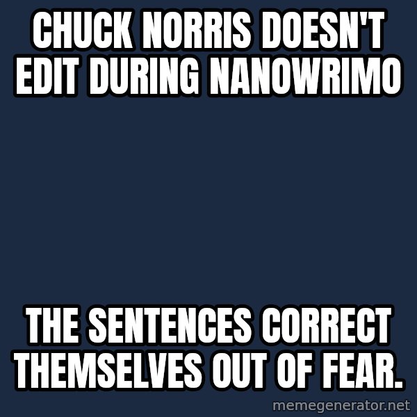 Chuck Norris  meme: Chuck Norris Doesn't Edit During NaNowrimo / The sentences correct themselves out of fear.