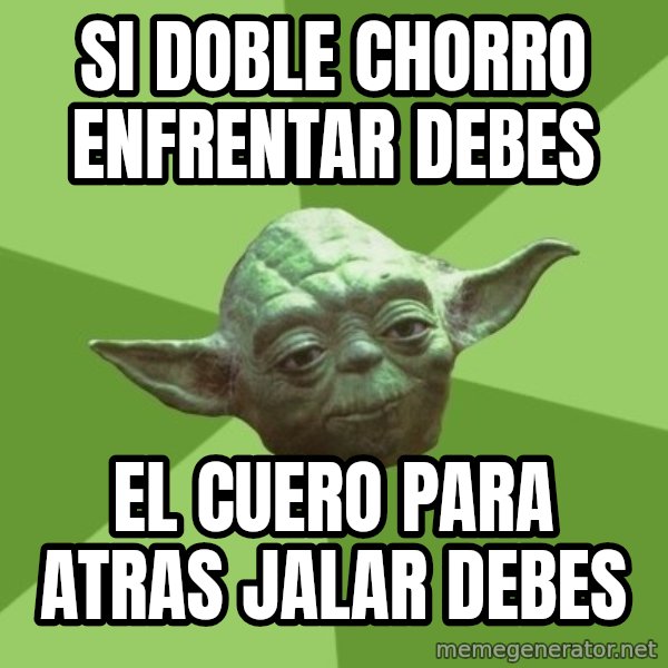 Advice Yoda Gives meme: si doble chorro enfrentar debes / el cuero para atras jalar debes