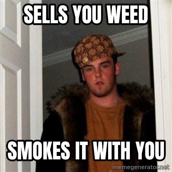 Scumbag Steve meme: SELLS YOU WEED / SMOKES IT WITH YOU
