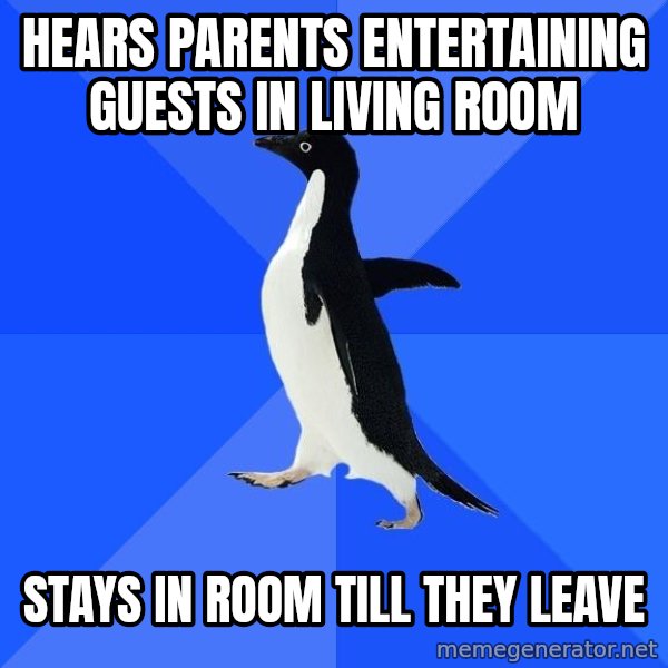 Socially Awkward Penguin meme: hears parents entertaining guests in living room / STays in room till they leave